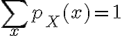 $\sum_x p_X(x)=1$